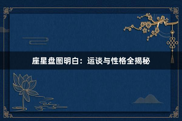 座星盘图明白：运谈与性格全揭秘
