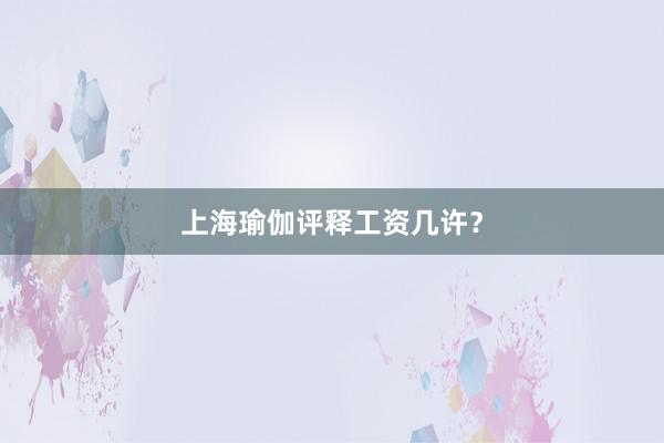 上海瑜伽评释工资几许?